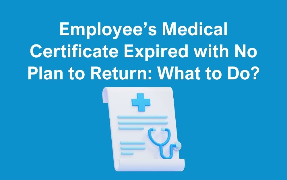 What should I do when an employees medical certificate runs out and they have no intention of returning back to work