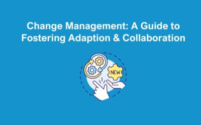Change Management: A Guide to Fostering Adaption & Collaboration