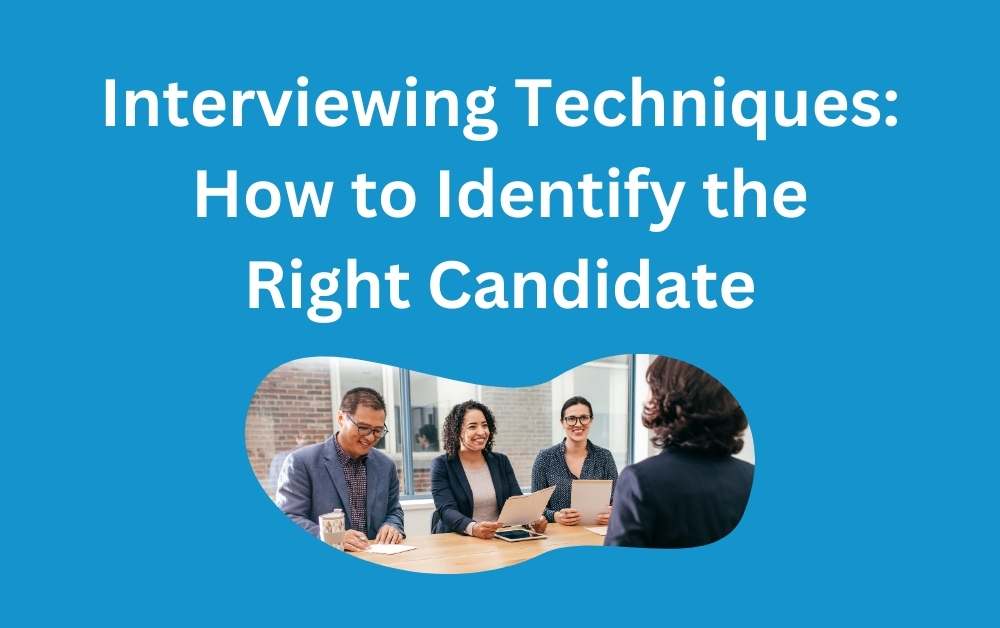 Interviewing Techniques How to Identify the Right Candidate