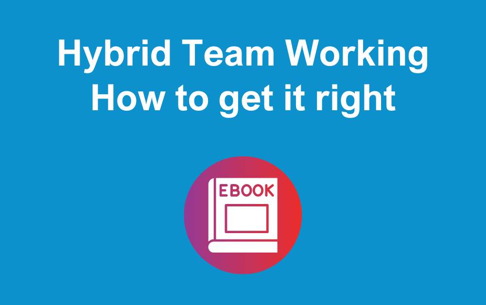 Hybrid Team Working: How to get it right