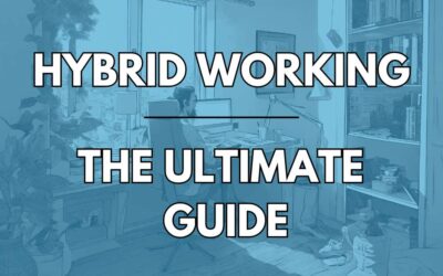 Hybrid Working – The Ultimate Guide for Employers and Managers