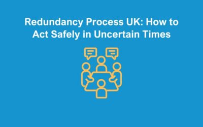 Redundancy Process UK: How to Act Safely in Uncertain Times
